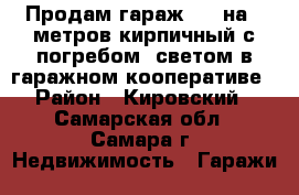 Продам гараж 3.5 на 9 метров кирпичный с погребом ,светом в гаражном кооперативе › Район ­ Кировский - Самарская обл., Самара г. Недвижимость » Гаражи   